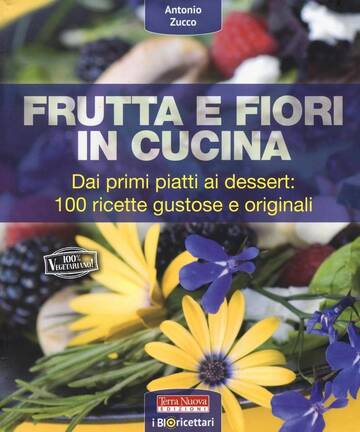 Frutta e fiori in cucina: dai primi piatti ai dessert, 100 ricette gustose e originali