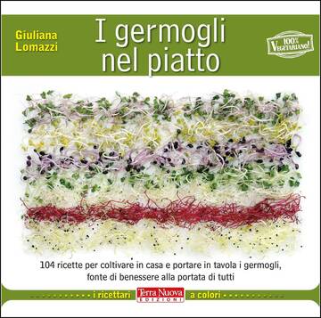 I germogli nel piatto
140 ricette per coltivare in casa e portare in tavola i germogli, fonte di benessere alla portata di tutti