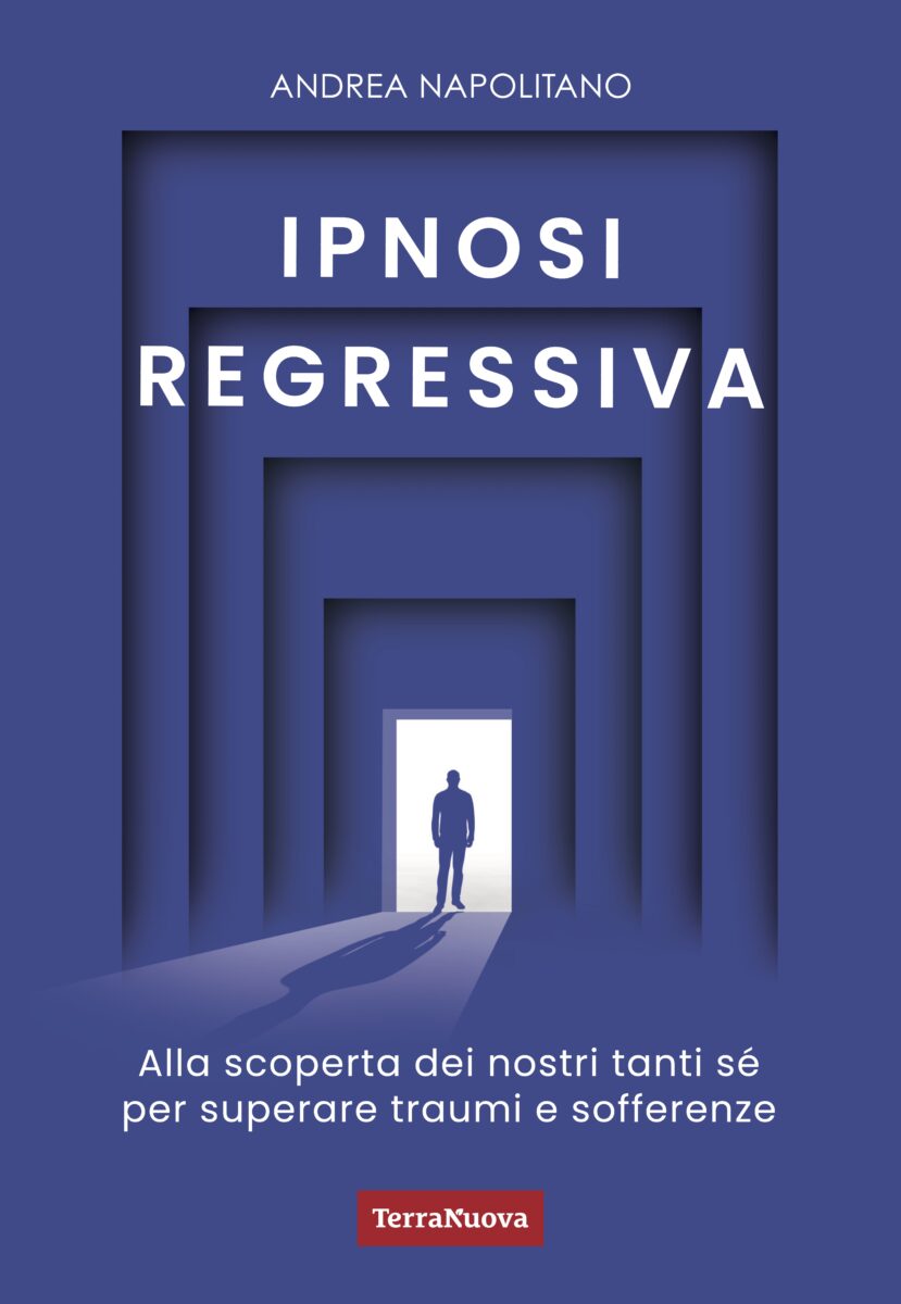 IPNOSI REGRESSIVA. ALLA SCOPERTA DEI NOSTRI TANTI SE' PER SUPERARE TRAUMI E SOFFERENZE